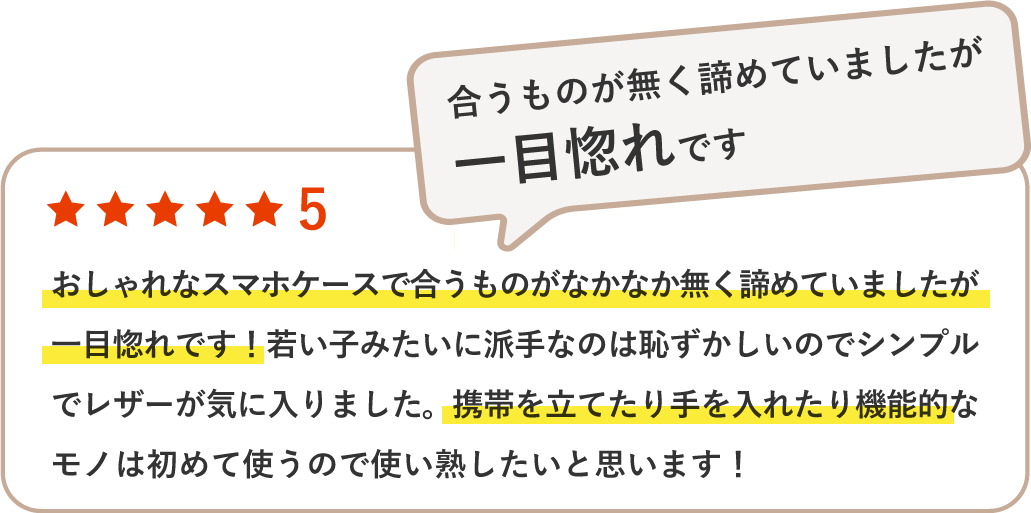 おしゃれなスマホケースで合うものがなかなか無く諦めていましたが一目惚れです！若い子みたいに派手なのは恥ずかしいのでシンプルでレザーが気に入りました。携帯を立てたり手を入れたり機能的なモノは初めて使うので使い熟したいと思います！